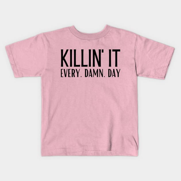 Killin' It. Every. Damn. Day. Kids T-Shirt by Brooke Rae's